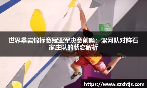 世界攀岩锦标赛冠亚军决赛前瞻：漯河队对阵石家庄队的状态解析