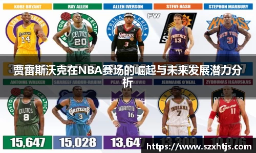 贾雷斯沃克在NBA赛场的崛起与未来发展潜力分析