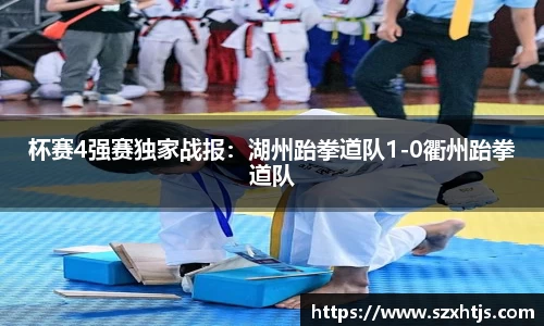 杯赛4强赛独家战报：湖州跆拳道队1-0衢州跆拳道队